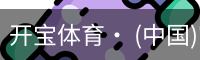 开宝体育· (中国)官方网站